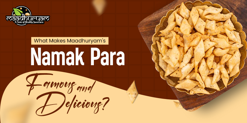 What Makes Maadhuryam's Namak Para Famous and Delicious?