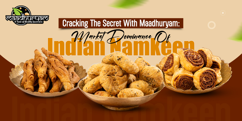 Cracking The Secret With Maadhuryam: Market Dominance Of Indian Namkeen