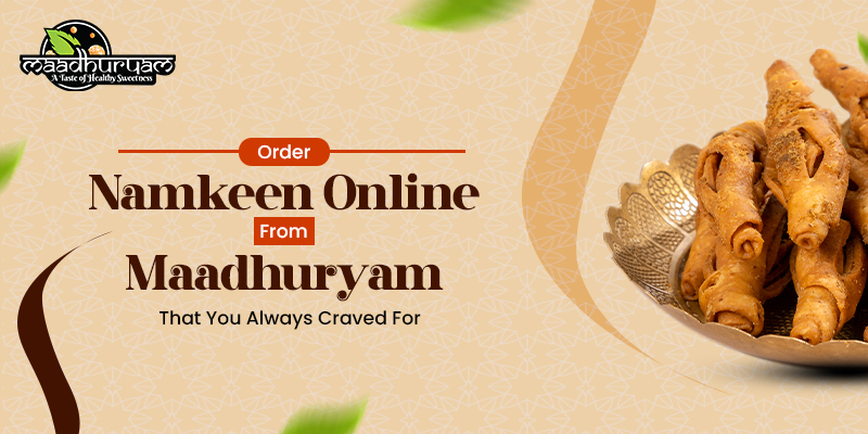 Order Namkeen Online From Maadhuryam That You Always Craved For